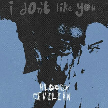 Bloody Civilian - I Don’t Like You